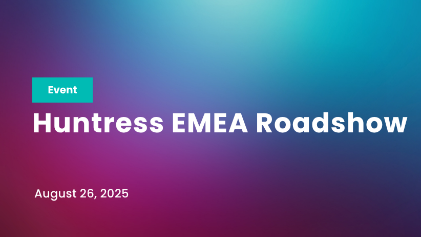 Huntress EMEA Roadshow Aug 26 2025